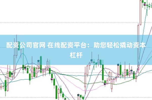 配资公司官网 在线配资平台：助您轻松撬动资本杠杆